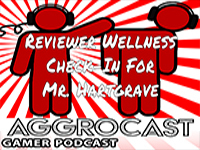 AggroCast — Reviewer Wellness Check-In For Mr. Hartgrave [Episode Ten]